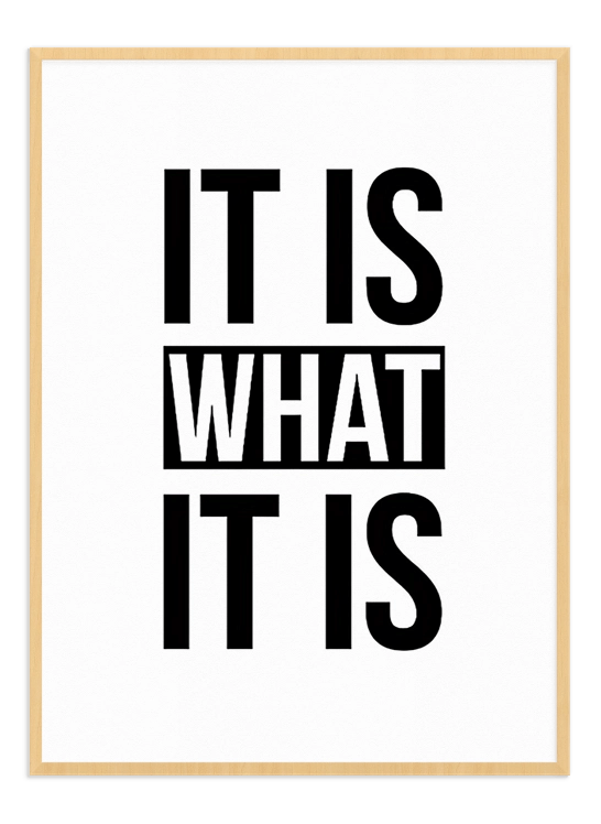 IT IS WHAT IT IS - Wallpicture